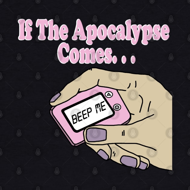 If The Apocalypse Comes Beep Me by PeakedNThe90s
